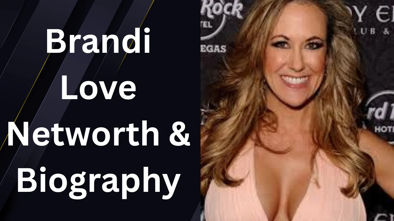 Brandi Love Networth & Biography