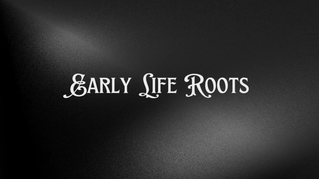 Early Life Roots