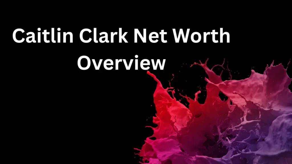Caitlin Clark Net Worth Overview