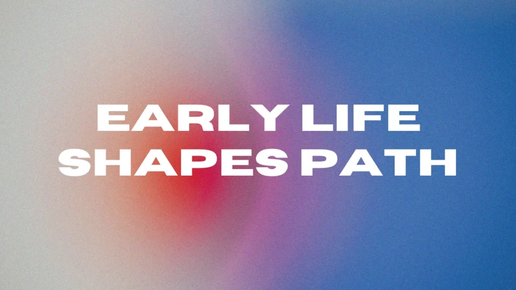 Early Life Shapes Path