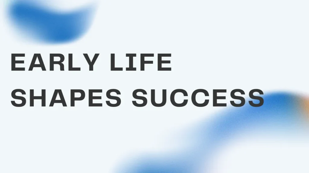 Early Life Shapes Success