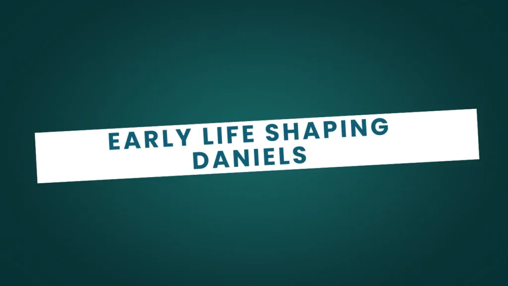 Early Life Shaping Daniels