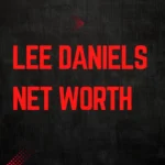 Lee Daniels Net Worth