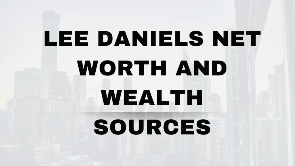 Lee Daniels Net Worth and Wealth Sources