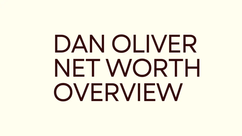 Dan Oliver Net Worth Overview