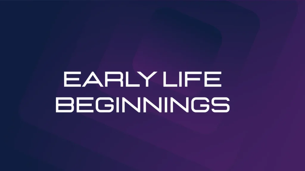Early Life Beginnings