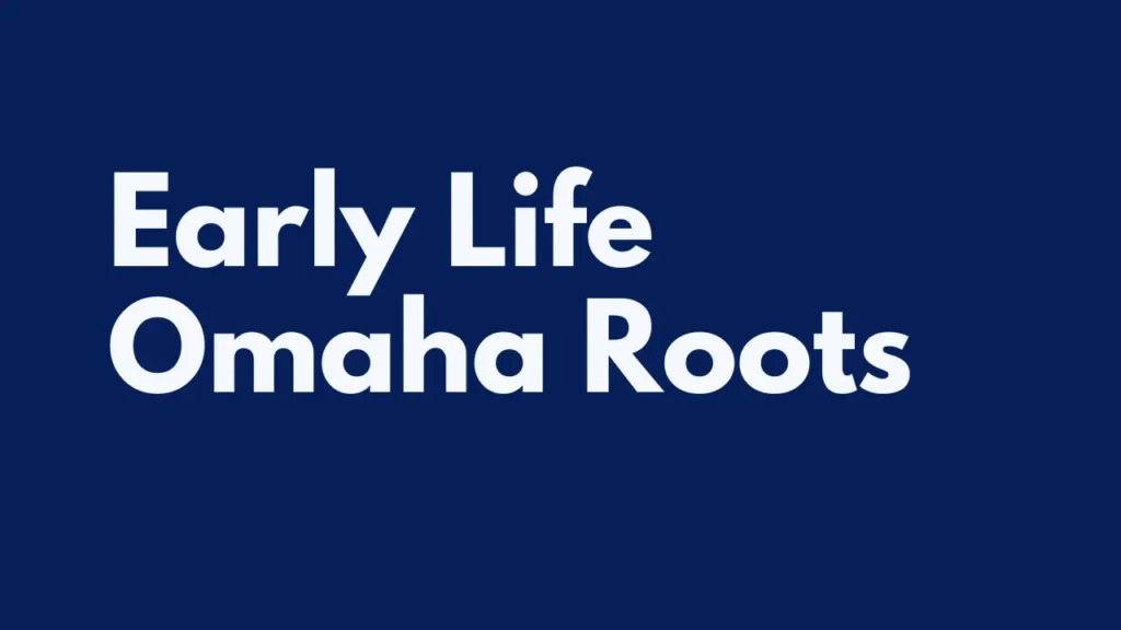 Early Life Omaha Roots