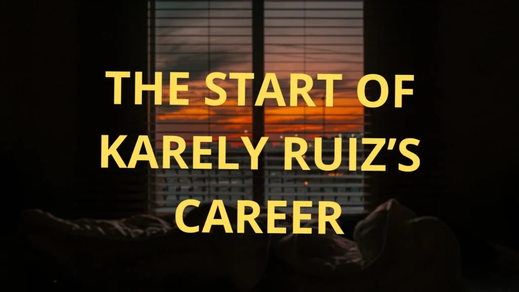 The Start of Karely Ruiz’s Career