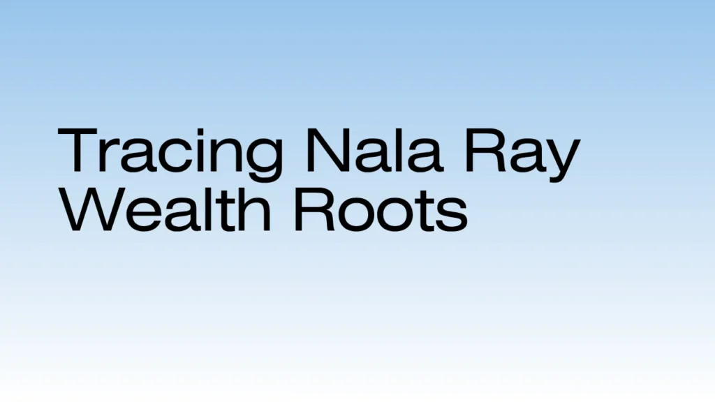 Tracing Nala Ray Wealth Roots