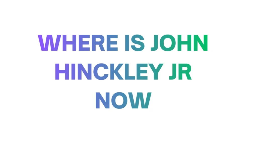 Where Is John Hinckley Jr Now
