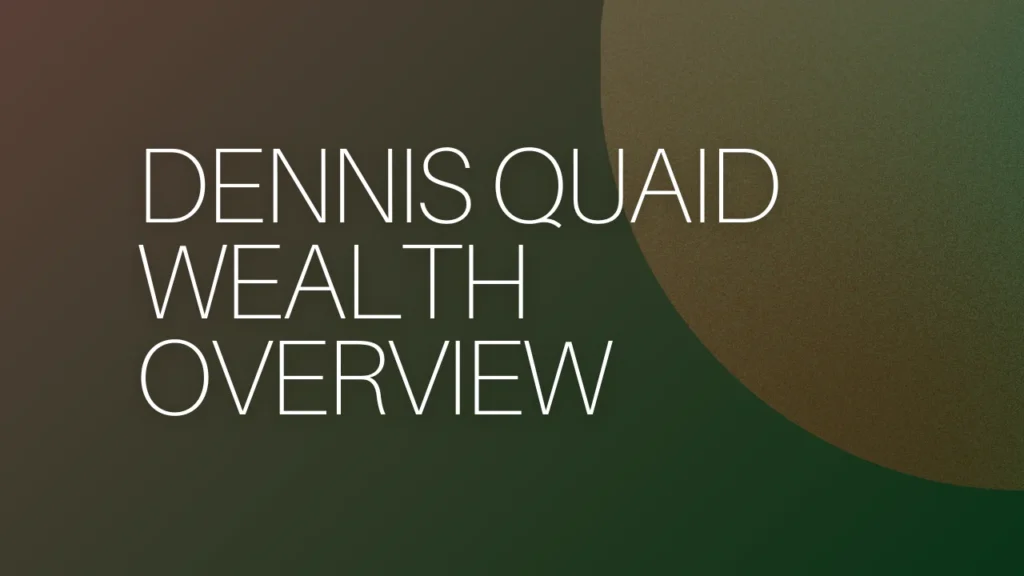 Dennis Quaid Wealth Overview