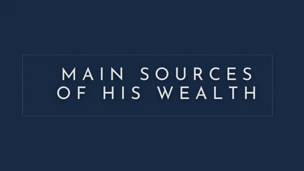 Main Sources of His Wealth
