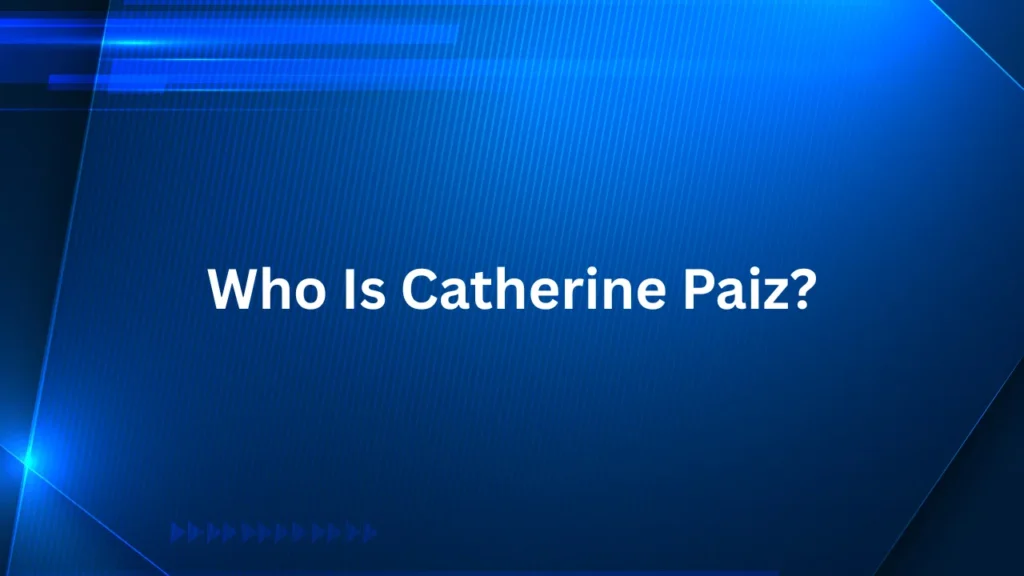 Who Is Catherine Paiz?