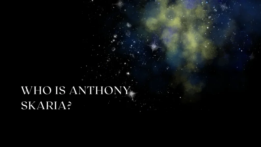 Who is Anthony Skaria?