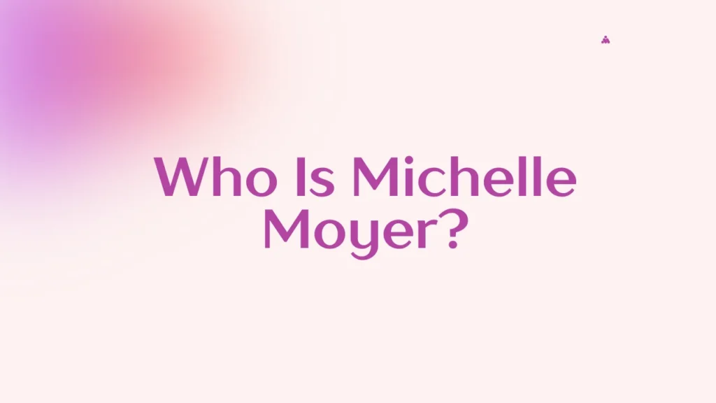 Who Is Michelle Moyer?