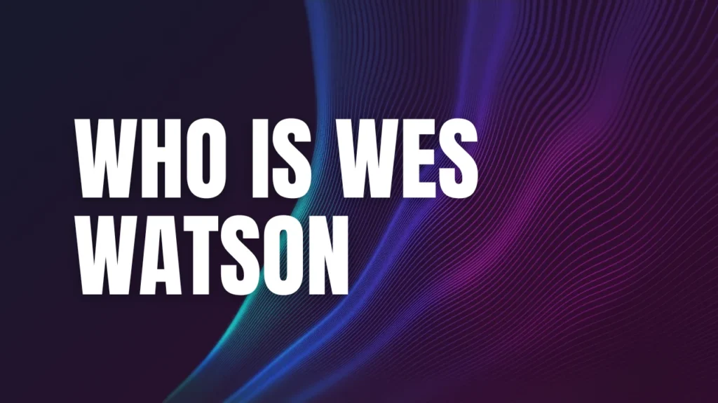 Who Is Wes Watson